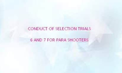 Conduct of Selection Trials 6 and 7 for Para Shooters